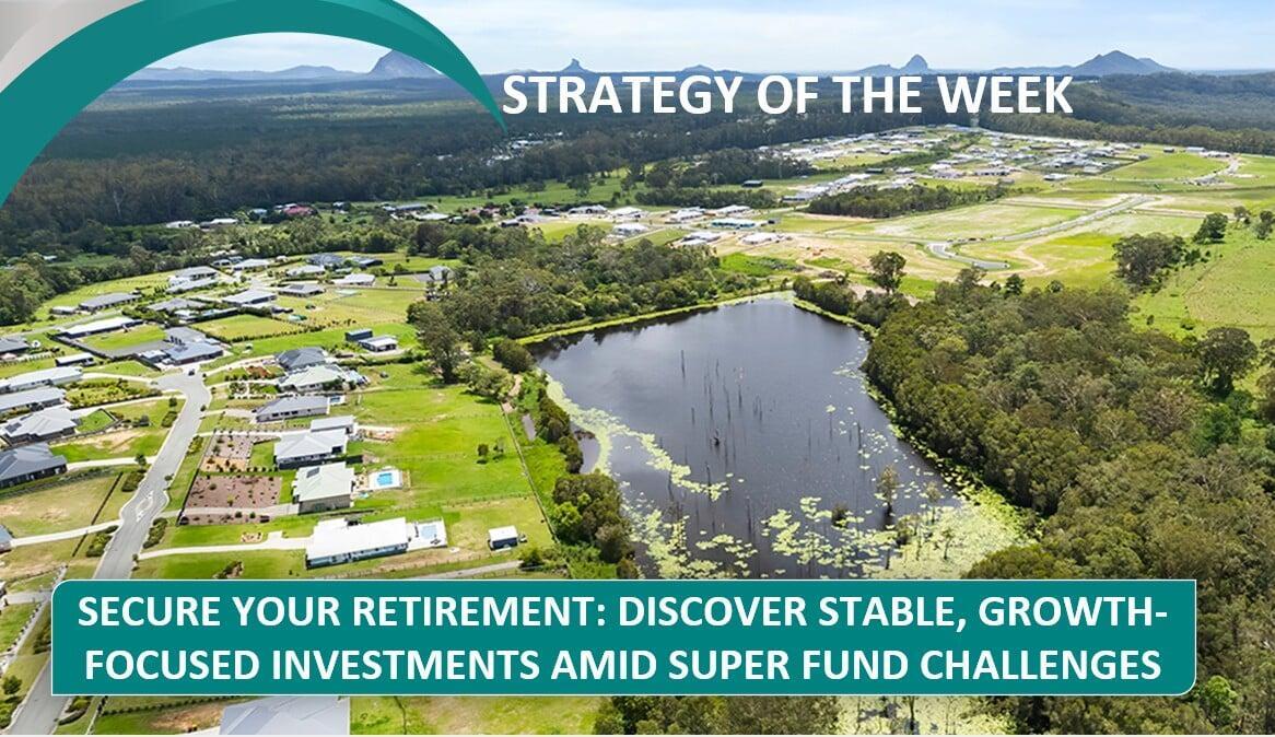 STRATEGY OF THE WEEK: Secure Your Retirement: Discover Stable, Growth-Focused Investments Amid Super Fund Challenges